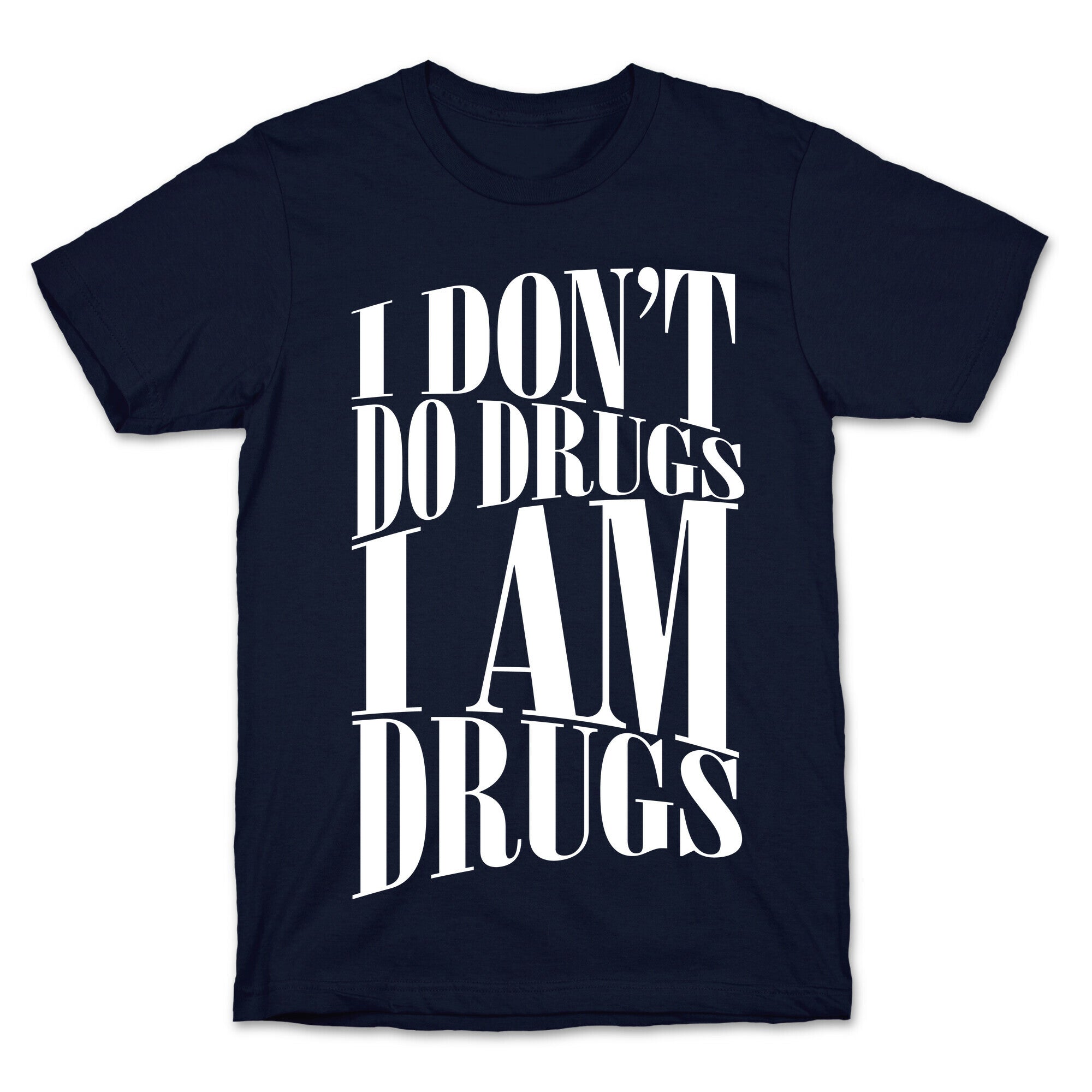 I Don't Do Drugs, I Am Drugs T-Shirt